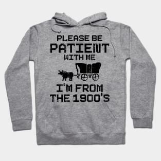 Please Be Patient With Me I'm From The 1900's Hoodie